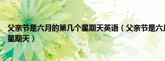 父亲节是六月的第几个星期天英语（父亲节是六月的第几个星期天）