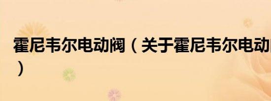 霍尼韦尔电动阀（关于霍尼韦尔电动阀的介绍）