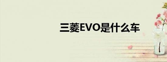 三菱EVO是什么车