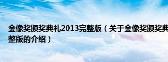 金像奖颁奖典礼2013完整版（关于金像奖颁奖典礼2013完整版的介绍）
