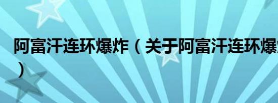 阿富汗连环爆炸（关于阿富汗连环爆炸的介绍）
