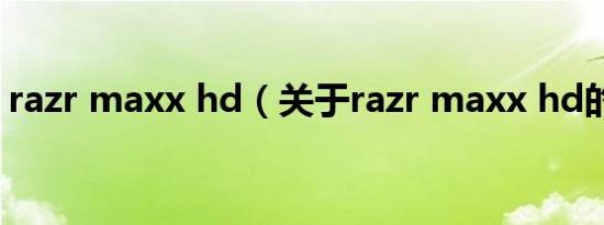 razr maxx hd（关于razr maxx hd的介绍）