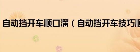 自动挡开车顺口溜（自动挡开车技巧顺口溜）