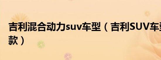 吉利混合动力suv车型（吉利SUV车型有哪几款）
