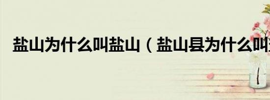 盐山为什么叫盐山（盐山县为什么叫盐山）