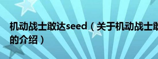 机动战士敢达seed（关于机动战士敢达seed的介绍）