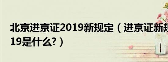 北京进京证2019新规定（进京证新规公布2019是什么?）