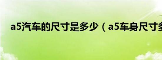 a5汽车的尺寸是多少（a5车身尺寸多大）