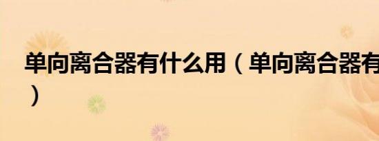 单向离合器有什么用（单向离合器有哪两种?）