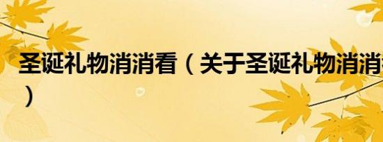 圣诞礼物消消看（关于圣诞礼物消消看的介绍）
