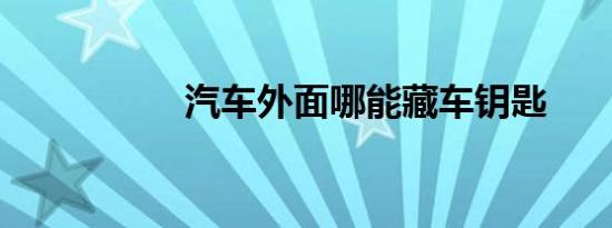汽车外面哪能藏车钥匙