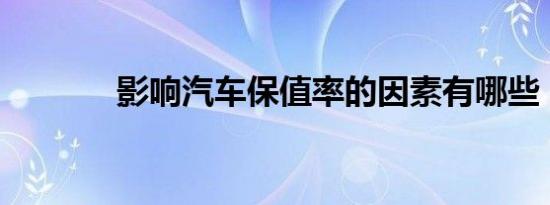 影响汽车保值率的因素有哪些