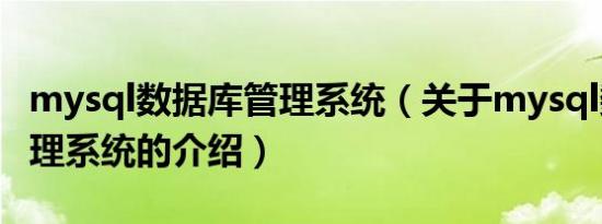 mysql数据库管理系统（关于mysql数据库管理系统的介绍）