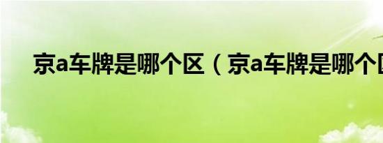 京a车牌是哪个区（京a车牌是哪个区?）