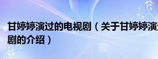 甘婷婷演过的电视剧（关于甘婷婷演过的电视剧的介绍）