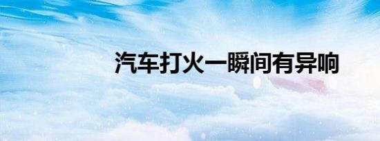 汽车打火一瞬间有异响