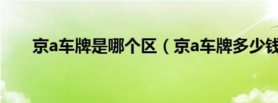 京a车牌是哪个区（京a车牌多少钱?）