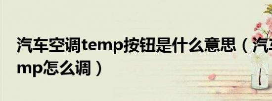 汽车空调temp按钮是什么意思（汽车空调temp怎么调）