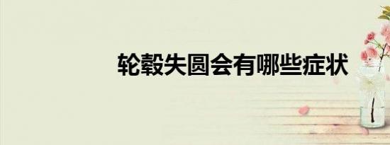 轮毂失圆会有哪些症状