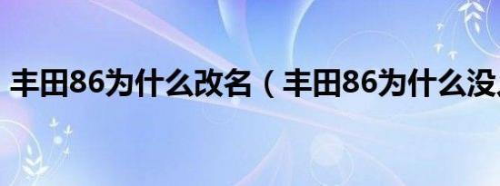 丰田86为什么改名（丰田86为什么没人买?）