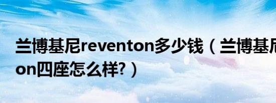 兰博基尼reventon多少钱（兰博基尼reventon四座怎么样?）