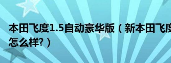 本田飞度1.5自动豪华版（新本田飞度2019的怎么样?）