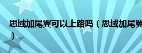 思域加尾翼可以上路吗（思域加尾翼合法吗?）