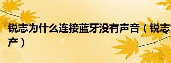 锐志为什么连接蓝牙没有声音（锐志为什么停产）