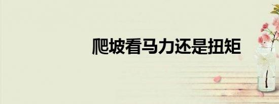 爬坡看马力还是扭矩