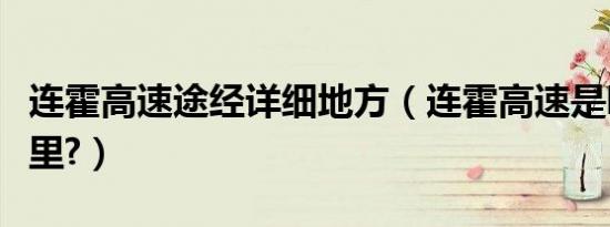 连霍高速途经详细地方（连霍高速是哪里到哪里?）