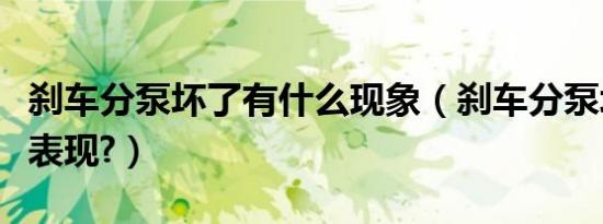 刹车分泵坏了有什么现象（刹车分泵坏了什么表现?）
