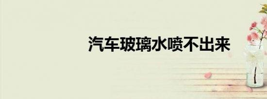 汽车玻璃水喷不出来