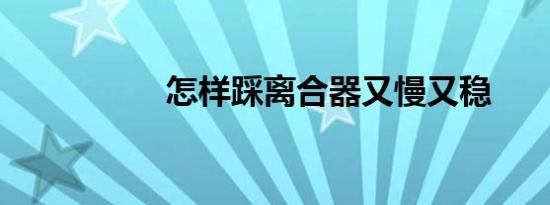 怎样踩离合器又慢又稳