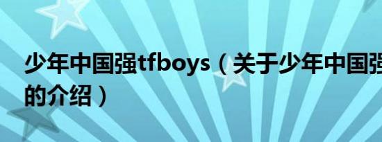 少年中国强tfboys（关于少年中国强tfboys的介绍）