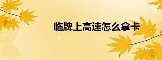 临牌上高速怎么拿卡