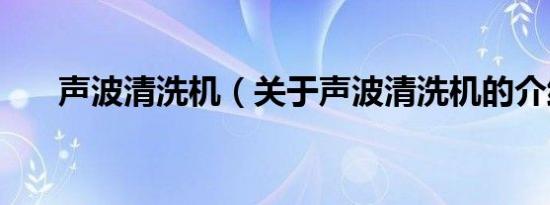 声波清洗机（关于声波清洗机的介绍）