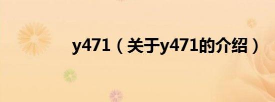 y471（关于y471的介绍）