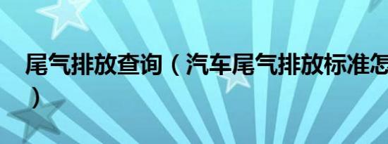 尾气排放查询（汽车尾气排放标准怎么查询?）
