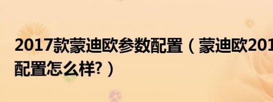 2017款蒙迪欧参数配置（蒙迪欧2019款参数配置怎么样?）