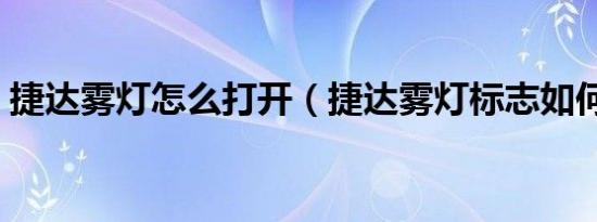 捷达雾灯怎么打开（捷达雾灯标志如何打开）