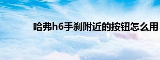 哈弗h6手刹附近的按钮怎么用