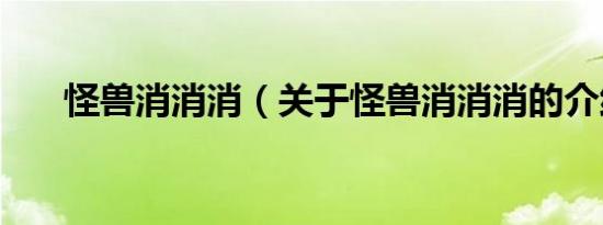 怪兽消消消（关于怪兽消消消的介绍）