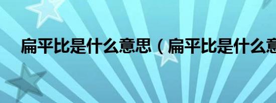 扁平比是什么意思（扁平比是什么意思）