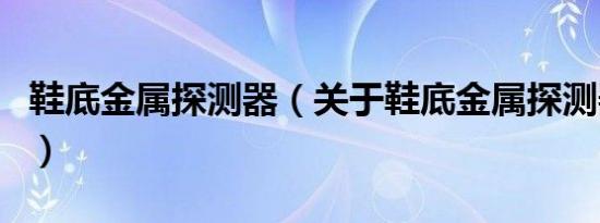 鞋底金属探测器（关于鞋底金属探测器的介绍）