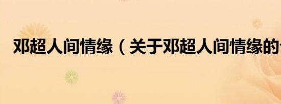 邓超人间情缘（关于邓超人间情缘的介绍）