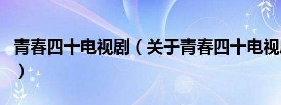 青春四十电视剧（关于青春四十电视剧的介绍）