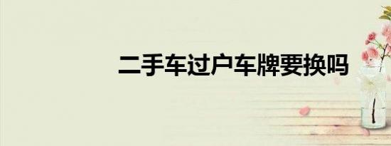 二手车过户车牌要换吗