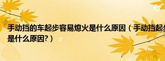 手动挡的车起步容易熄火是什么原因（手动挡起步容易息火是什么原因?）