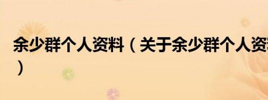 余少群个人资料（关于余少群个人资料的介绍）