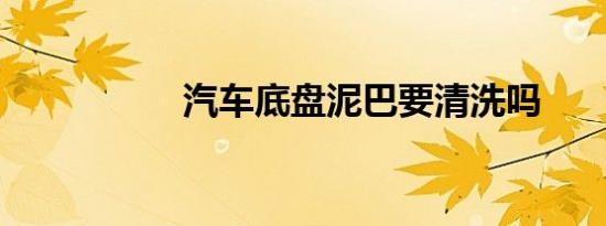 汽车底盘泥巴要清洗吗